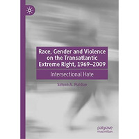 Race, Gender and Violence on the Transatlantic Extreme Right, 19692009: Interse [Hardcover]