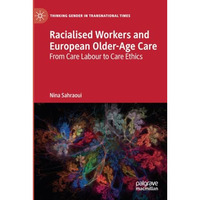 Racialised Workers and European Older-Age Care: From Care Labour to Care Ethics [Paperback]