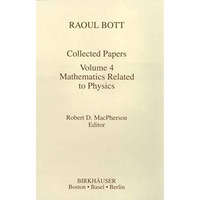 Raoul Bott: Collected Papers: Volume 4: Mathematics Related to Physics [Hardcover]