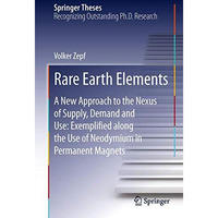 Rare Earth Elements: A New Approach to the Nexus of Supply, Demand and Use: Exem [Hardcover]