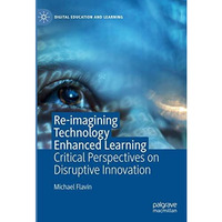 Re-imagining Technology Enhanced Learning: Critical Perspectives on Disruptive I [Hardcover]