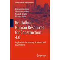 Re-skilling Human Resources for Construction 4.0: Implications for Industry, Aca [Hardcover]