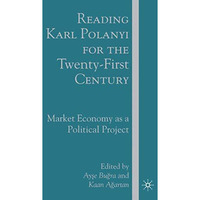 Reading Karl Polanyi for the Twenty-First Century: Market Economy as a Political [Hardcover]