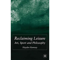 Reclaiming Leisure: Art, Sport and Philosophy [Hardcover]