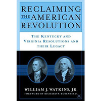 Reclaiming the American Revolution: The Kentucky and Virgina Resolutions and the [Hardcover]