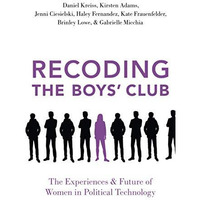 Recoding the Boys' Club: The Experiences and Future of Women in Political Techno [Paperback]