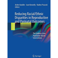 Reducing Racial/Ethnic Disparities in Reproductive and Perinatal Outcomes: The E [Paperback]