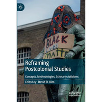 Reframing Postcolonial Studies: Concepts, Methodologies, Scholarly Activisms [Paperback]