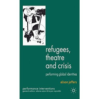 Refugees, Theatre and Crisis: Performing Global Identities [Hardcover]