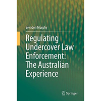 Regulating Undercover Law Enforcement: The Australian Experience [Hardcover]