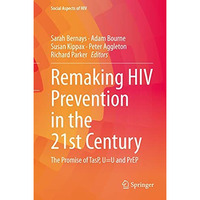 Remaking HIV Prevention in the 21st Century: The Promise of TasP, U=U and PrEP [Hardcover]