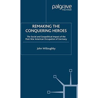 Remaking the Conquering Heroes: The Social and Geopolitical Impact of the Post-W [Paperback]