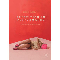 Repetition in Performance: Returns and Invisible Forces [Hardcover]