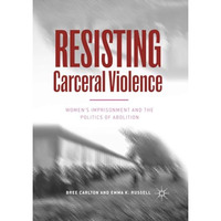 Resisting Carceral Violence: Women's Imprisonment and the Politics of Abolition [Paperback]