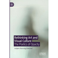 Rethinking Art and Visual Culture: The Poetics of Opacity [Paperback]