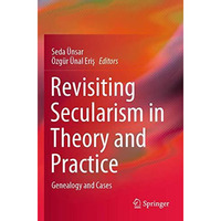 Revisiting Secularism in Theory and Practice: Genealogy and Cases [Paperback]