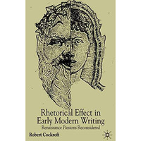 Rhetorical Affect in Early Modern Writing: Renaissance Passions Reconsidered [Hardcover]