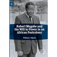 Robert Mugabe and the Will to Power in an African Postcolony [Paperback]