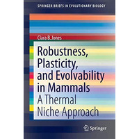 Robustness, Plasticity, and Evolvability in Mammals: A Thermal Niche Approach [Paperback]