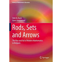 Rods, Sets and Arrows: The Rise and Fall of Modern Mathematics in Belgium [Paperback]