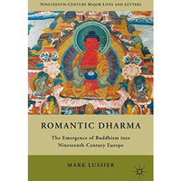 Romantic Dharma: The Emergence of Buddhism into Nineteenth-Century Europe [Hardcover]