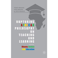 Rupturing African Philosophy on Teaching and Learning: Ubuntu Justice and Educat [Paperback]