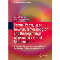 Samuel Pepys, Isaac Newton, James Hodgson, and the Beginnings of Secondary Schoo [Hardcover]