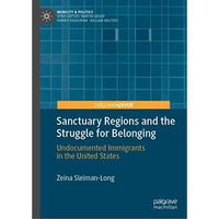 Sanctuary Regions and the Struggle for Belonging: Undocumented Immigrants in the [Hardcover]