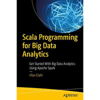 Scala Programming for Big Data Analytics: Get Started With Big Data Analytics Us [Paperback]