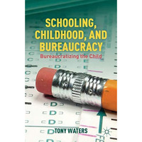 Schooling, Childhood, and Bureaucracy: Bureaucratizing the Child [Hardcover]