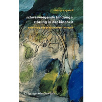 Schwerwiegende Bindungsst?rung in der Kindheit: Eine Anleitung zur praxisnahen T [Hardcover]