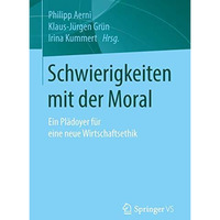 Schwierigkeiten mit der Moral: Ein Pl?doyer f?r eine neue Wirtschaftsethik [Paperback]