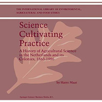 Science Cultivating Practice: A History of Agricultural Science in the Netherlan [Hardcover]