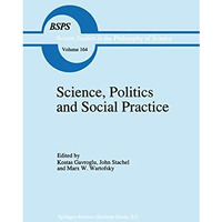 Science, Politics and Social Practice: Essays on Marxism and Science, Philosophy [Paperback]