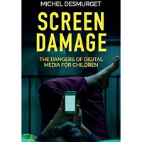 Screen Damage: The Dangers of Digital Media for Children [Paperback]