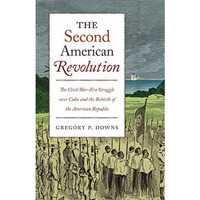 Second American Revolution : The Civil War-Era Struggle over Cuba and the Rebirt [Hardcover]