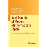 Seki, Founder of Modern Mathematics in Japan: A Commemoration on His Tercentenar [Paperback]