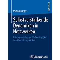 Selbstverst?rkende Dynamiken in Netzwerken: Interorganisationale Pfadabh?ngigkei [Paperback]