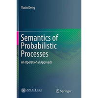 Semantics of Probabilistic Processes: An Operational Approach [Paperback]