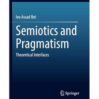 Semiotics and Pragmatism: Theoretical Interfaces [Paperback]