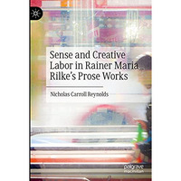 Sense and Creative Labor in Rainer Maria Rilke's Prose Works [Hardcover]