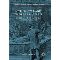 Settlers, War, and Empire in the Press: Unsettling News in Australia and Britain [Paperback]