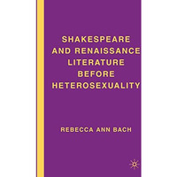 Shakespeare and Renaissance Literature before Heterosexuality [Paperback]