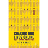 Sharing our Lives Online: Risks and Exposure in Social Media [Hardcover]