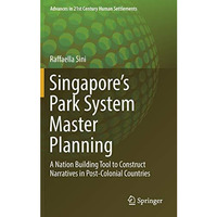 Singapores Park System Master Planning: A Nation Building Tool to Construct Nar [Hardcover]