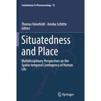 Situatedness and Place: Multidisciplinary Perspectives on the Spatio-temporal Co [Paperback]