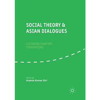 Social Theory and Asian Dialogues: Cultivating Planetary Conversations [Paperback]