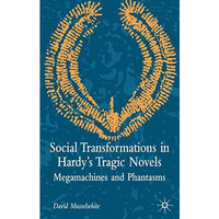 Social Transformations in Hardy's Tragic Novels: Megamachines and Phantasms [Hardcover]