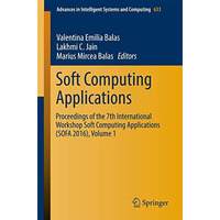 Soft Computing Applications: Proceedings of the 7th International Workshop Soft  [Paperback]