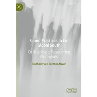 Sound Practices in the Global South: Co-listening to Resounding Plurilogues [Hardcover]